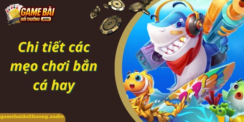 Gợi ý những mẹo chơi bắn cá hiệu quả nhất