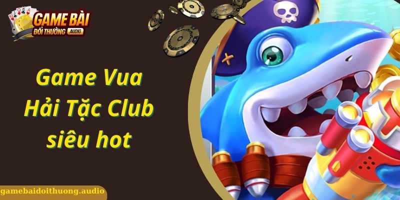 Khái quát game vua hải tặc club hấp dẫn